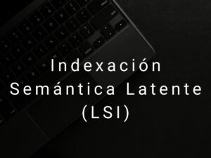 Indexación Semántica Latente (LSI) - Haz clic para saber más sobre este concepto Indexación Semántica Latente (LSI)